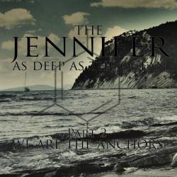 The Jennifer : As Deep as the Ocean - Pt. 2: We Are the Anchors